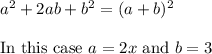 a^2+2ab+b^2=(a+b)^2\\\\\text{In this case } a = 2x\text{ and } b =3