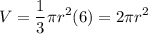 \displaystyle V=\frac{1}{3}\pi r^2(6)=2\pi r^2