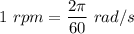 1 \ rpm = \dfrac{2\pi}{60}\  rad/s