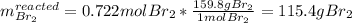 m_{Br_2}^{reacted}=0.722molBr_2*\frac{159.8gBr_2}{1molBr_2} =115.4gBr_2