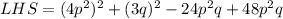 LHS=(4p^2)^2+(3q)^2-24p^2q+48p^2q