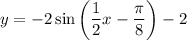 y=-2\sin\left(\dfrac{1}{2}x-\dfrac{\pi}{8}\right)-2