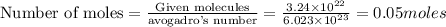\text{Number of moles}=\frac{\text{Given molecules}}{\text {avogadro's number}}=\frac{3.24\times 10^{22}}{6.023\times 10^{23}}=0.05moles