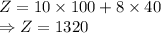 Z=10\times 100+8\times 40\\\Rightarrow Z=1320