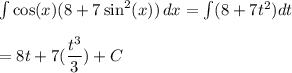 \int \cos(x) (8+7 \sin^2(x)) \, dx = \int (8+7t^2)dt\\\\ =8t+7(\dfrac{t^3}{3})+C