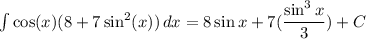 \int \cos(x) (8+7 \sin^2(x)) \, dx=8 \sin x +7(\dfrac{\sin^3x}{3})+C