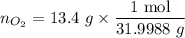 $n_{O_2}= 13.4 \ g \times \frac{\text{1 mol}}{31.9988 \ g}$