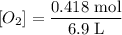 $[O_2] =\frac{0.418 \ \text{mol}}{6.9 \ \text{L}}$