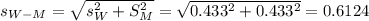 s_{W - M} = \sqrt{s_{W}^2+S_{M}^2} = \sqrt{0.433^2+0.433^2} = 0.6124