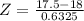 Z = \frac{17.5 - 18}{0.6325}