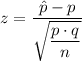 z=\dfrac{\hat{p}-p}{\sqrt{\dfrac{p \cdot q}{n}}}