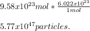 9.58x10^{23}mol*\frac{6.022x10^{23}}{1mol}\\\\5.77x10^{47}particles.