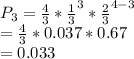 P_3 = \frac{4}{3} * \frac{1}{3}^3 * \frac{2}{3}^{4-3}\\= \frac{4}{3} * 0.037 * 0.67\\= 0.033