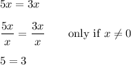 5x=3x\\\\\dfrac{5x}{x}=\dfrac{3x}{x}\qquad\text{only if $x\ne0$}\\\\5=3