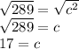 \sqrt {289}=\sqrt{c^2}\\\sqrt{289}=c\\17=c
