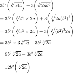 3 {b}^{2}  \bigg( \sqrt[3]{54a}  \bigg) + 3 \bigg( \sqrt[3]{2a {b}^{6} }  \bigg) \\  \\  = 3 {b}^{2}  \bigg( \sqrt[3]{27 \times 2a}  \bigg) + 3 \bigg( \sqrt[3]{2a {( {b}^{2} )}^{3} }  \bigg) \\  \\  = 3 {b}^{2}  \bigg( \sqrt[3]{ {3}^{3} \times 2a}  \bigg) + 3 \bigg({\sqrt[3]{{( {b}^{2} )}^{3}2a}  }  \bigg) \\  \\  = 3 {b}^{2}  \times 3  \sqrt[ 3]{2a} + 3 {b}^{2}   \sqrt[3]{2a}  \\  \\  = 9 {b}^{2}  \sqrt[ 3]{2a} + 3 {b}^{2}   \sqrt[3]{2a}  \\  \\  = 12{b}^{2}    \bigg(\sqrt[3]{2a}  \bigg)