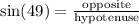 \text{sin}(49) = \frac{\text{opposite}}{\text{hypotenuse}}