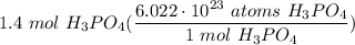 \displaystyle 1.4 \ mol \ H_3PO_4(\frac{6.022 \cdot 10^{23} \ atoms \ H_3PO_4}{1 \ mol \ H_3PO_4})
