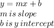 y = mx + b \\ m \: is \: slope \\ b \: is \: y \: intercept
