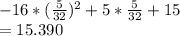 -16 * (\frac{5}{32})^2 + 5 * \frac{5}{32} + 15 \\= 15.390