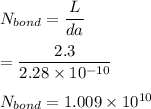 N_{bond} = \dfrac{L}{da} \\ \\  = \dfrac{2.3}{2.28 \times 10^{-10}} \\ \\ N_{bond} = 1.009 \times 10^{10}