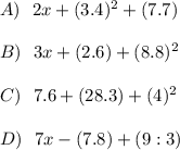A) \ \ 2x+(3.4)^2+(7.7) \\\\B) \ \ 3x+(2.6)+(8.8)^2\\\\C)\ \ 7.6+(28.3)+(4)^2 \\\\D)\ \ 7x-(7.8)+(9:3)