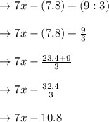 \to 7x-(7.8)+(9:3)\\\\\to 7x-(7.8)+ \frac{9}{3}\\\\\to 7x- \frac{23.4+9}{3}\\\\\to 7x- \frac{32.4}{3}\\\\\to 7x- 10.8