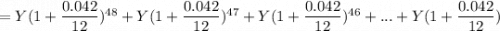 = Y ( 1+ \dfrac{0.042}{12})^{48}+Y ( 1+ \dfrac{0.042}{12})^{47} +Y ( 1+ \dfrac{0.042}{12})^{46} +...+ Y ( 1+ \dfrac{0.042}{12})