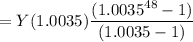 = Y (1.0035) \dfrac{ (1.0035^{48}-1)}{(1.0035-1)}