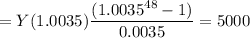 = Y (1.0035) \dfrac{ (1.0035^{48}-1)}{0.0035} = 5000