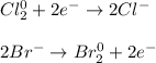 Cl_2^0+2e^-\rightarrow 2Cl ^-\\\\2Br^- \rightarrow  Br_2^0+2e^-