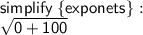 \sf simplify \: \{ exponets \} : \\   \sqrt{0 + 100}