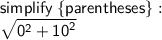 \sf simplify \:  \{parentheses \} :   \\ \sqrt{ {0}^{2} +  {10}^{2}  }