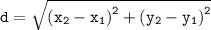 \tt d =  \sqrt{(x _{2} -  x_{1} {)}^{2}  + ( y_{2} -  y_{1} {)}^{2}  }