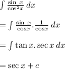 \int \frac{ \sin \: x}{ { \cos}^{2}x }  \: dx \\  \\  =  \int \frac{ \sin \: x}{ { \cos}x } . \frac{ 1}{ { \cos}x } \: dx \\  \\  =  \int  \tan x . \sec  x \: dx \\  \\  =  \sec x + c