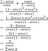 \frac{1  - sinx}{cosx}  +  \frac{cosx}{1 - sinx}  \\  =  \frac{(1 - sinx)^{2}  + cos^{2}x }{cosx(1 - sinx)}  \\  =  \frac{1 - 2sinx + sin ^{2}x + cos {}^{2}x}{cosx(1 - sinx)}  \\  =  \frac{2 - 2sinx}{cosx(1 - sinx)}  \\  =  \frac{2(1 - sinx)}{cosx(1 - sinx)}  \\  =  \frac{2}{cosx}  \\  = 2secx