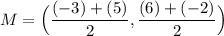 \displaystyle M=\Big(\frac{(-3)+(5)}{2},\frac{(6)+(-2)}{2}\Big)