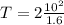 T=2\frac{10^{2}}{1.6}