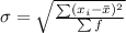 \sigma = \sqrt{\frac{\sum(x_i - \bar x)^2}{\sum f}}