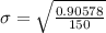 \sigma = \sqrt{\frac{0.90578}{150}}