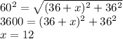60^2 = \sqrt{(36+x)^2+36^2} \\3600 = (36+x)^2 + 36^2\\x=12