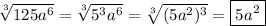 \displaystyle\sqrt[3]{125a^6}=\sqrt[3]{5^3a^6}=\sqrt[3]{(5a^2)^3}=\boxed{5a^2}