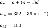 a_n=a+(n-1)d\\\\a_{37}=352+36\times (-7)\\\\a_{37}=100