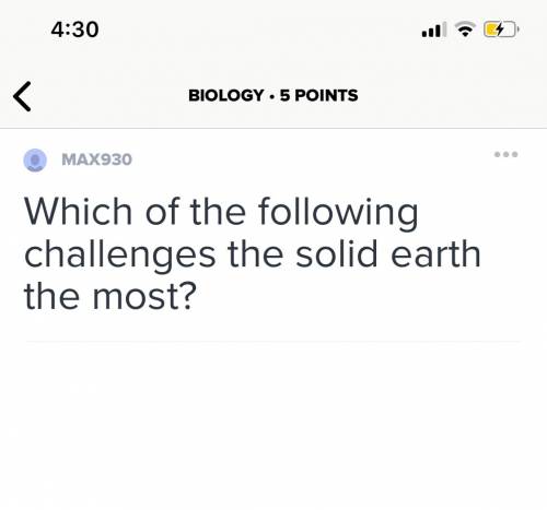 Which of the following challenges the solid earth the most?