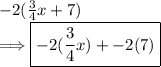 - 2( \frac{3}{4} x  + 7) \\  \Longrightarrow \boxed{- 2( \frac{3}{4} x) +  - 2(7)}