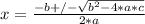x = \frac{-b +/- \sqrt{b^2 - 4*a*c} }{2*a}