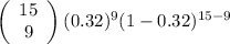 \left(\begin{array}{ccc}15\\9\end{array}\right)(0.32)^{9}(1-0.32)^{15 - 9}