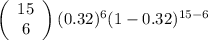 \left(\begin{array}{ccc}15\\6\end{array}\right)(0.32)^{6}(1-0.32)^{15 - 6}
