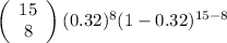 \left(\begin{array}{ccc}15\\8\end{array}\right)(0.32)^{8}(1-0.32)^{15 - 8}