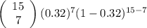 \left(\begin{array}{ccc}15\\7\end{array}\right)(0.32)^{7}(1-0.32)^{15 - 7}
